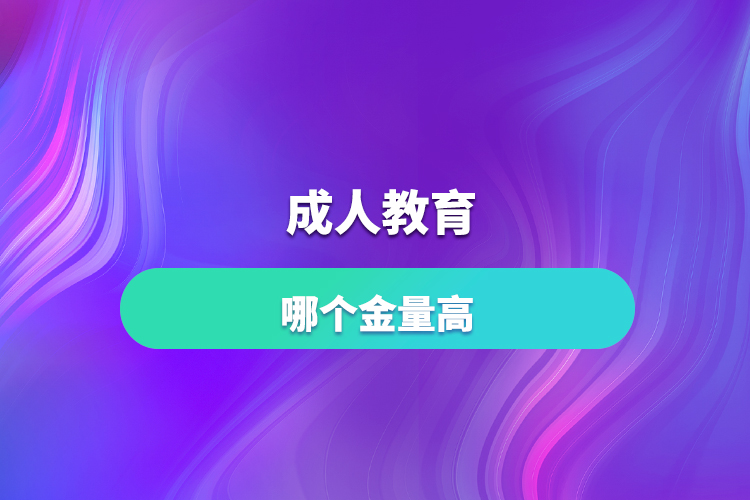 成人教育哪個(gè)含金量高