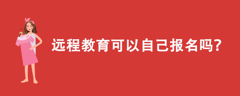 遠(yuǎn)程教育可以自己報(bào)名嗎？