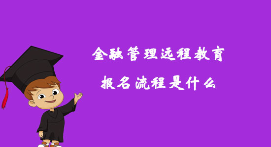 金融管理遠(yuǎn)程教育報名流程是什么？