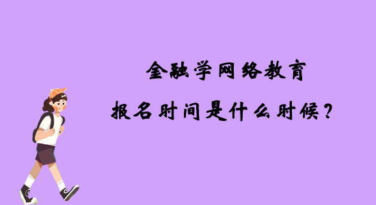 金融學網(wǎng)絡教育報名時間是什么時候？