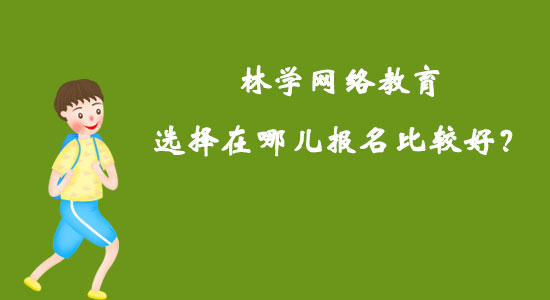 林學(xué)網(wǎng)絡(luò)教育選擇在哪兒報名比較好？