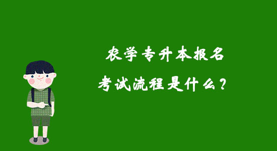 農(nóng)學(xué)專升本報名考試流程是什么？