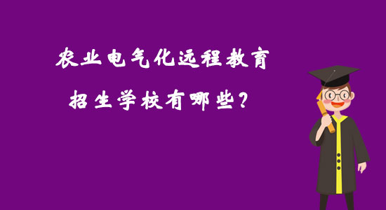 農(nóng)業(yè)電氣化遠(yuǎn)程教育招生學(xué)校有哪些？