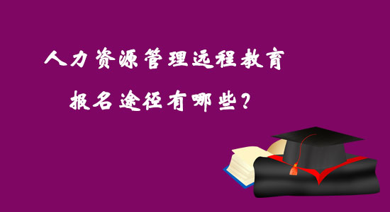 人力資源管理遠(yuǎn)程教育報(bào)名途徑有哪些？