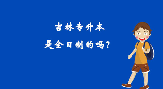 吉林專升本是全日制的嗎？