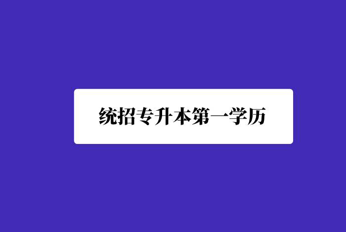 統(tǒng)招專升本第一學歷是什么？