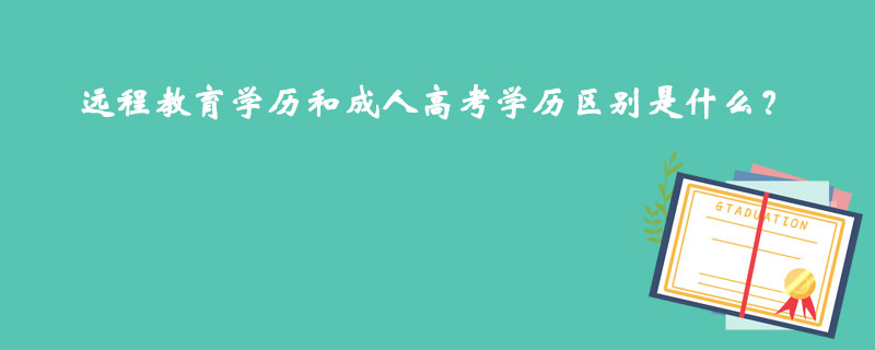 遠程教育學(xué)歷和成人高考學(xué)歷區(qū)別是什么？