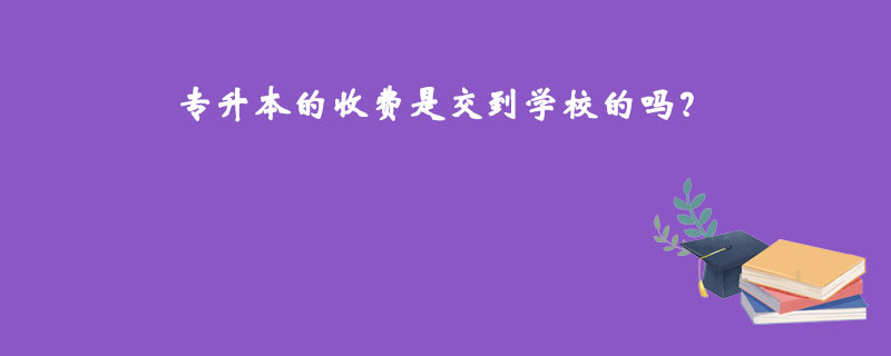 專升本的收費(fèi)是交到學(xué)校的嗎？