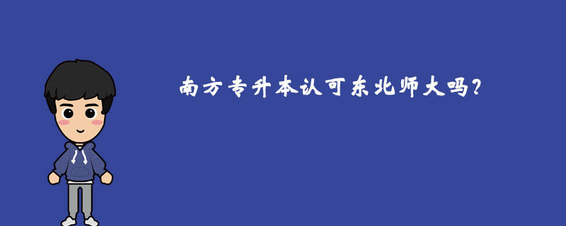 南方專(zhuān)升本認(rèn)可東北師大嗎？