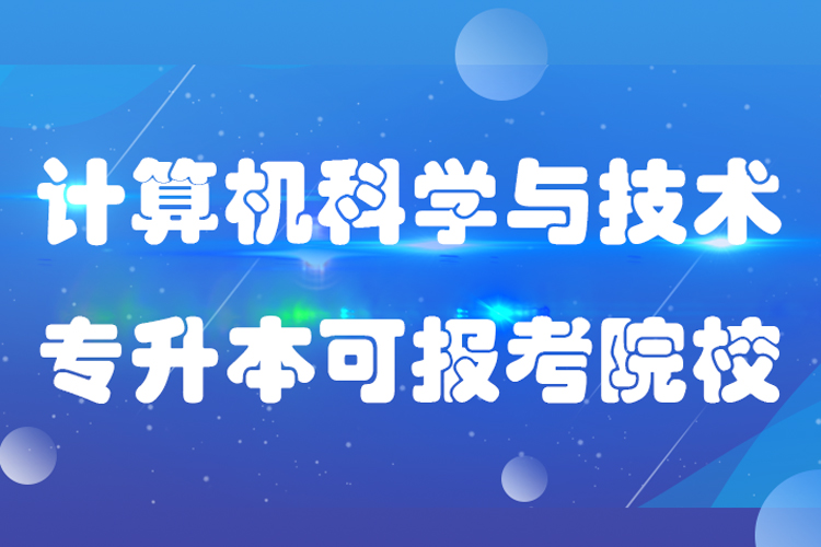 計算機科學與技術專升本可報考哪些院校?