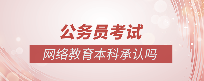 公務員考試網(wǎng)絡教育本科承認嗎