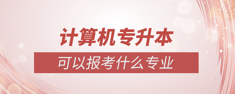 計算機專升本可以報什么專業(yè)