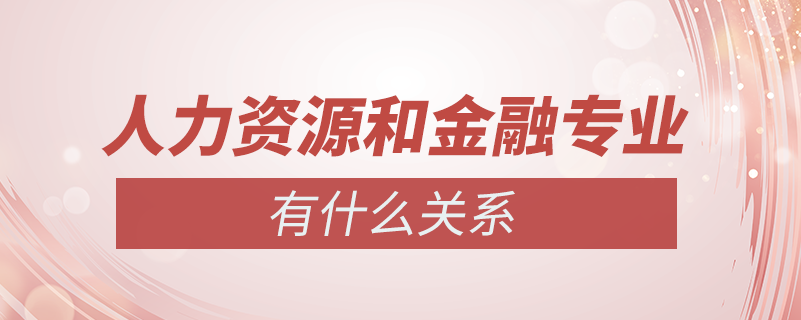 人力資源管理和金融專業(yè)有什么關(guān)系