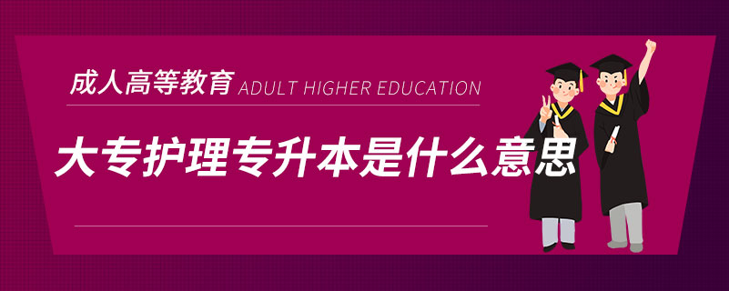 大專護(hù)理專升本是什么意思