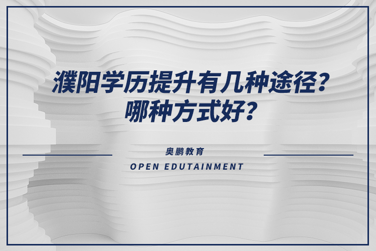 濮陽學歷提升有幾種途徑？哪種方式好？