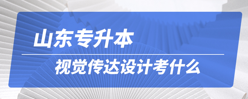 山東專升本視覺傳達設(shè)計考什么