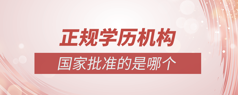 國家批準的正規(guī)學(xué)歷機構(gòu)是哪個