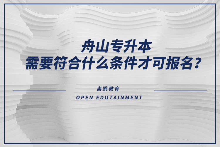 舟山專升本需要符合什么條件才可報(bào)名？