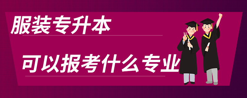 服裝專升本可以報考什么專業(yè)