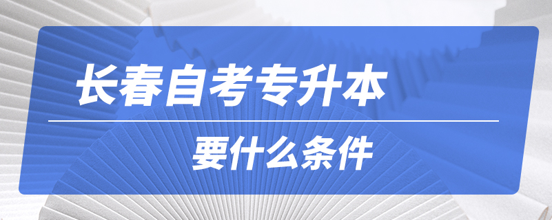 長春自考專升本要什么條件