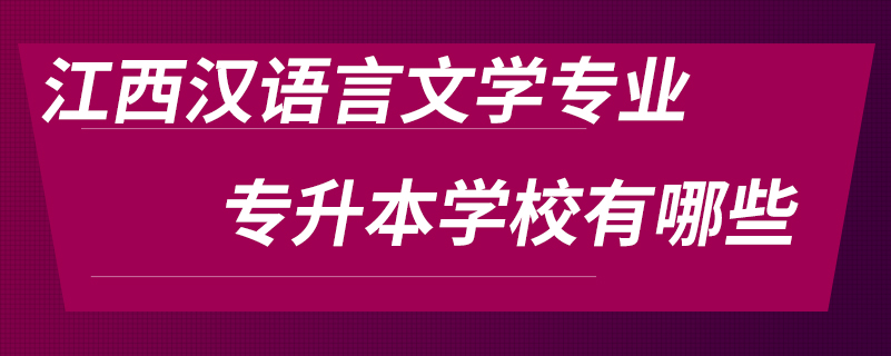 江西漢語(yǔ)言文學(xué)專(zhuān)業(yè)專(zhuān)升本學(xué)校有哪些