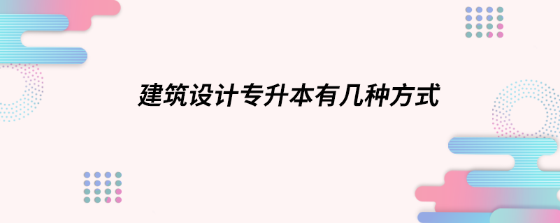 建筑設計專升本有幾種方式