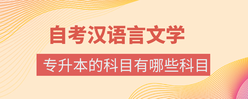 自考漢語言文學(xué)專升本的科目有哪些科目