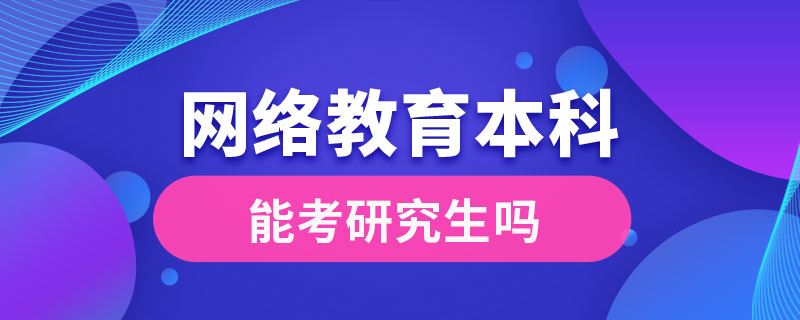 網(wǎng)絡(luò)教育本科能考研究生嗎