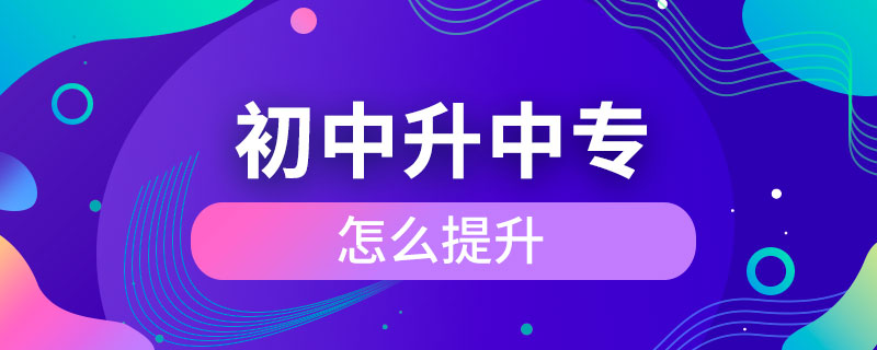 初中學歷怎么提升到中專