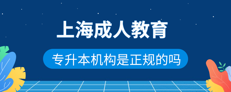 上海成人教育專升本機構是正規(guī)的嗎