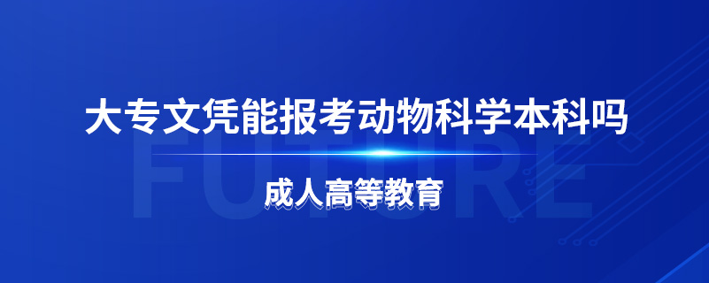 大專文憑能報(bào)考動物科學(xué)本科嗎