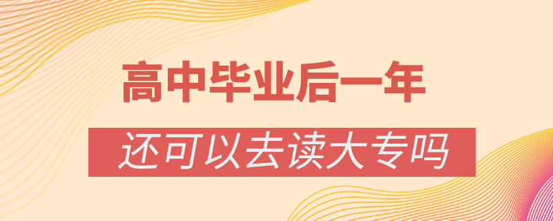 高中畢業(yè)后一年還可以去讀大專嗎