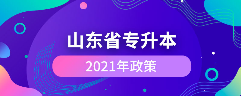 山東省2021年專升本政策