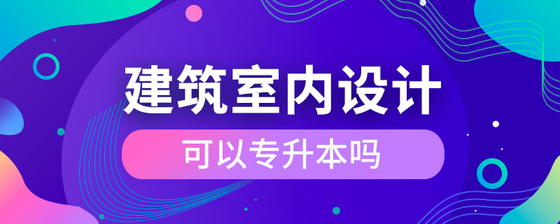 建筑室內設計可以專升本嗎