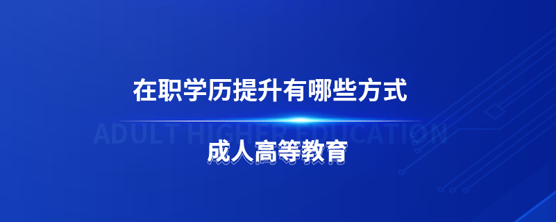 在職學(xué)歷提升有哪些方式