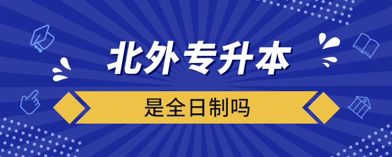 北外專升本是全日制嗎