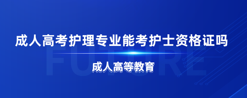 成人高考護(hù)理專業(yè)能考護(hù)士資格證嗎