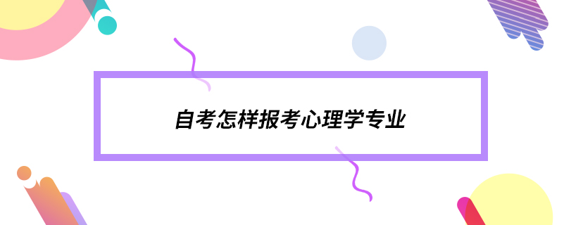 自考怎樣報考心理學專業(yè)