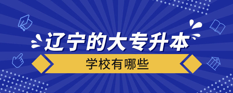 遼寧的大專升本科學(xué)校有哪些