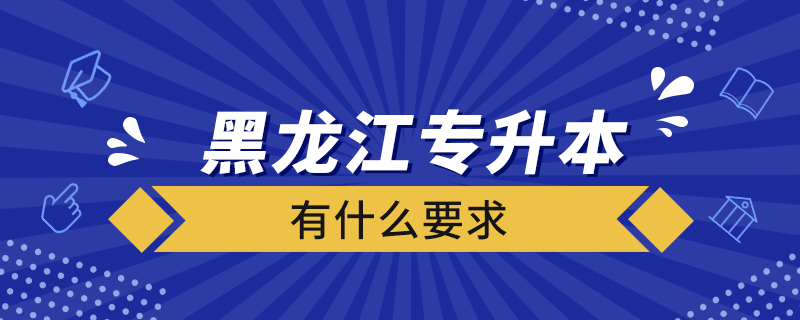 黑龍江專升本有什么要求