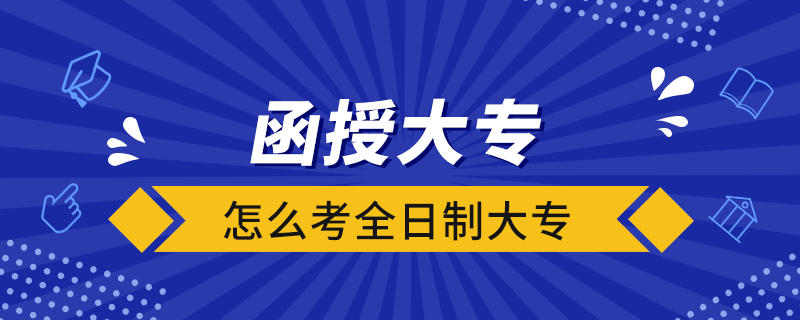 函授大專怎么考全日制大專