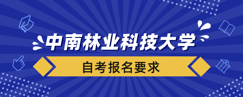 中南林業(yè)大學(xué)自考報(bào)名要求是什么