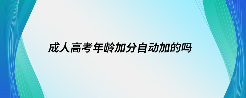 成人高考年齡加分自動(dòng)加的嗎