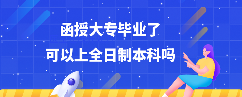 函授大專畢業(yè)了可以上全日制本科嗎