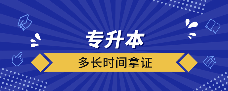 專(zhuān)升本多長(zhǎng)時(shí)間拿證