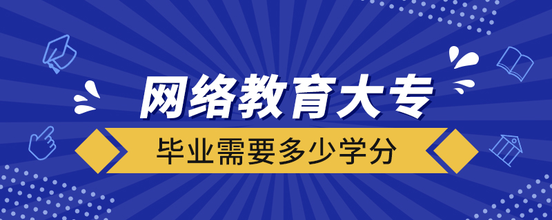 網(wǎng)絡(luò)教育大專(zhuān)畢業(yè)需要多少學(xué)分