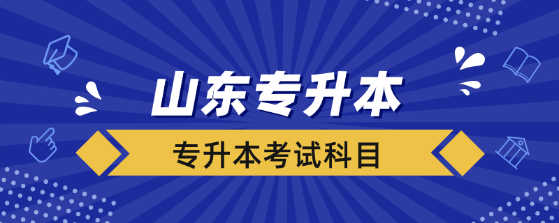 山東專升本考試需要考哪些科目