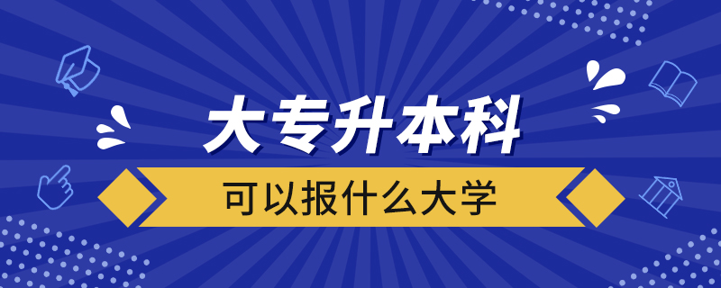 大專升本科可以報(bào)什么大學(xué)