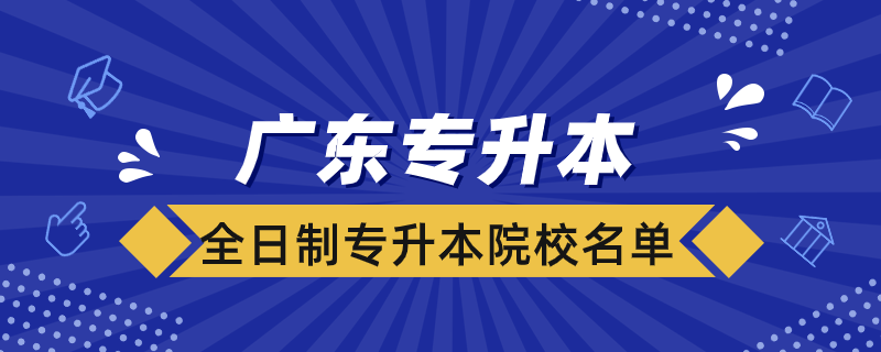 廣東全日制專升本院校有哪些