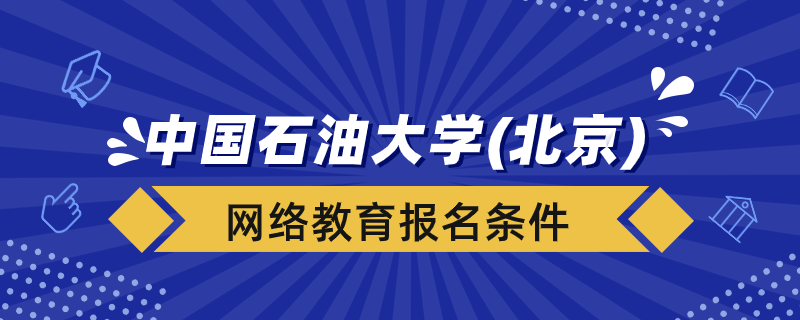 報名中國石油大學(xué)（北京）網(wǎng)絡(luò)教育要什么條件